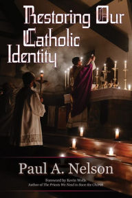 Title: Restoring Our Catholic Identity, Author: Paul A. Nelson