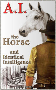 Title: A.I. THE HORSE AND IDENTICAL INTELLIGENCE, Author: JAMES MANN