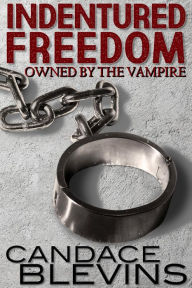 Title: Indentured Freedom: Owned by the Vampire, Author: Candace Blevins