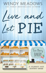 Title: Live and Let Pie: A Culinary Cozy Mystery Series, Author: Wendy Meadows