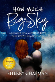 Title: How Much Big Is the Sky: A Memoir of a Mother's Love and Unfathomable Loss, Author: Sherry Chapman