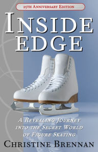 Title: Inside Edge: A Revealing Journey Into the Secret World of Figure Skating: 25th Anniversary Edition, Author: Christine Brennan
