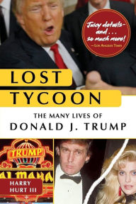 Title: Lost Tycoon: The Many Lives of Donald J. Trump, Author: Harry Hurt III