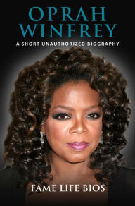 Title: Oprah Winfrey A Short Unauthorized Biography, Author: Fame Life Bios