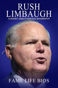 Title: Rush Limbaugh A Short Unauthorized Biography, Author: Fame Life Bios