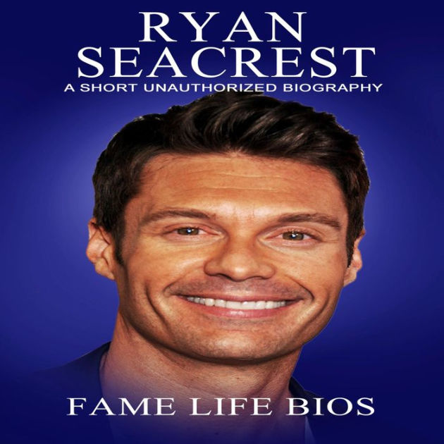 Ryan Seacrest: A Short Unauthorized Biography By Fame Life Bios ...