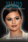 Selena Gomez A Short Unauthorized Biography