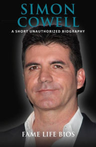 Title: Simon Cowell A Short Unauthorized Biography, Author: Fame Life Bios