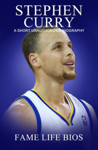Title: Stephen Curry A Short Unauthorized Biography, Author: Fame Life Bios