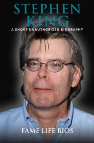 Title: Stephen King A Short Unauthorized Biography, Author: Fame Life Bios