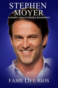 Title: Stephen Moyer A Short Unauthorized Biography, Author: Fame Life Bios