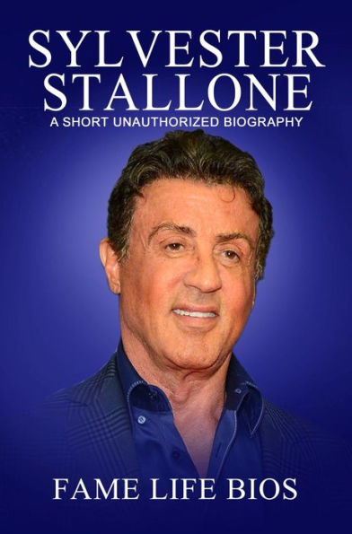 Sylvester Stallone A Short Unauthorized Biography