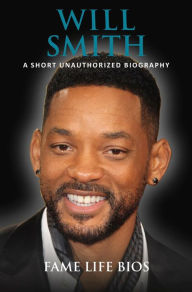 Title: Will Smith A Short Unauthorized Biography, Author: Fame Life Bios