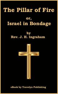 Title: The Pillar of Fire; or, Israel in Bondage, Author: Rev. J. H. Ingraham