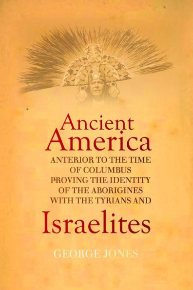 The History of Ancient America: Anterior to the Time of Columbus; Proving the Identity of the Aborigines With the Tyrians and Israelites