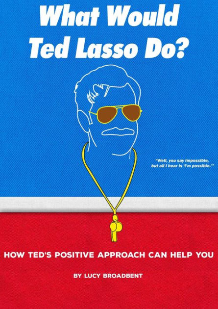 What Would Ted Lasso Do?: How Ted's Positive Approach Can Help You|eBook