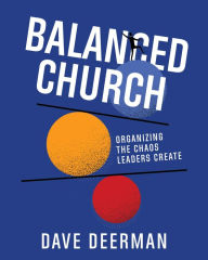 Title: Balanced Church: Organizing the Chaos Leaders Create, Author: Dave Deerman