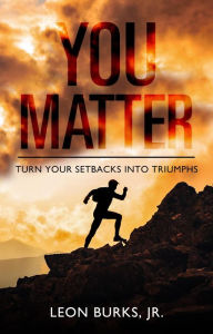 Title: You Matter: Turn Your Setbacks Into Triumphs, Author: Leon Burks Jr