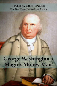 Title: George Washington's 'Magick Money Man', Author: Harlow Giles Unger