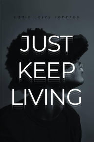 Title: Just Keep Living, Author: Eddie Leroy Johnson
