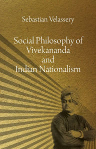Title: Social Philosophy of Vivekananda and Indian Nationalism, Author: Sebastian Velassery