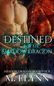 Title: Destined For the Shadow Dragon: Shadow Dragon Book 4 (Dragon Shifter Romance), Author: Mac Flynn