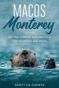 Title: MacOS Monterey: Getting Started with MacOS 12 for MacBooks and iMacs, Author: Scott La Counte