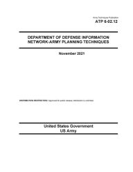 Title: ATP 6-02.12 Department of Defense Information Network Army Planning Techniques November 2021, Author: United States Government Us Army