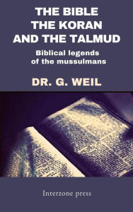 Title: The Bible, The Koran, and the Talmud, Author: G. Weil