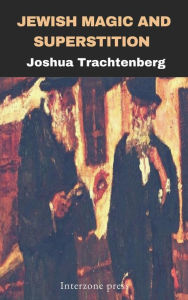 Title: Jewish Magic and Superstition, Author: Joshua Trachtenberg