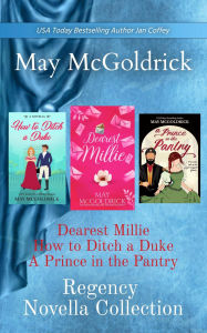 Title: Regency Novella Collection: Dearest Millie, How to Ditch a Duke, and A Prince in the Pantry, Author: May McGoldrick