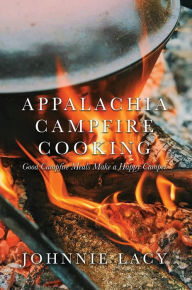 Title: Appalachia Campfire Cooking: Good Campfire Meals Make a Happy Camper, Author: Johnnie Lacy