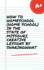 HOW TO HOMESCHOOL (HOME SCHOOL) IN THE STATE OF MISSOURI, CREATIVE LESSONS BY SHARINGWHAT