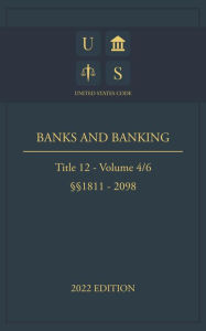 Title: United States Code 2022 Edition Title 12 Banks and Banking §§1811 - 2098 Volume 4/6, Author: United States Government