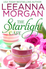 Title: The Starlight Cafe: A Sweet Small Town Romance, Author: Leeanna Morgan