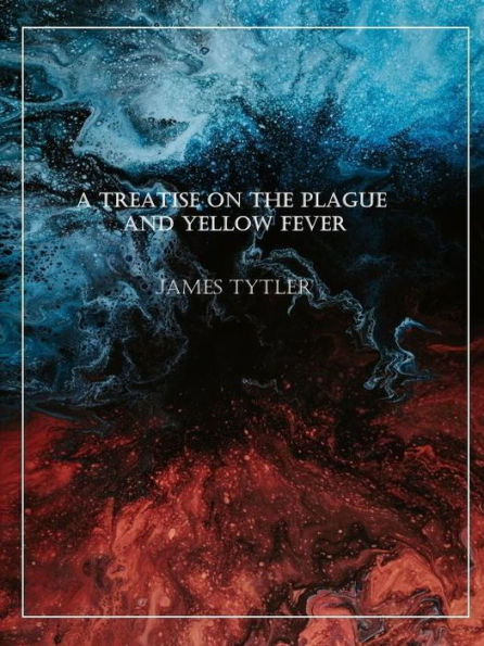 A Treatise on the Plague and Yellow Fever