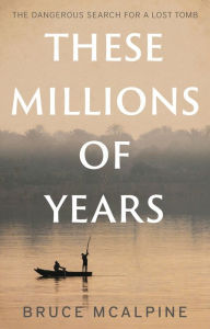 Title: These Millions of Years, Author: Bruce McAlpine