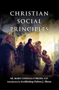 Title: Christian Social Principles: The Complete Guide to Catholic Social Teaching, Author: Sr. Mary Consilia O'Brien