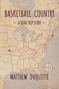 Title: Basketball Country: A Road Trip Story, Author: Matthew Duquette
