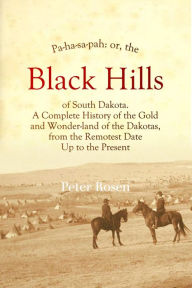Title: Pa-ha-sa-pah: Or, The Black Hills of South Dakota, Author: Peter Rosen