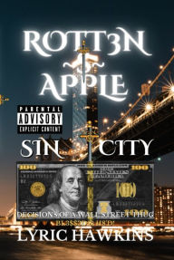 Title: ROTT3N~$~APPLE: DECISIONS OF A WALL STREET THUG BL3$$3D & H8'D!, Author: LYRIC HAWKINS