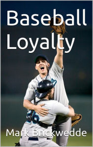 Title: Baseball Loyalty, Author: Mark Brickwedde