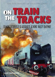 Title: ON THE TRAIN TRACKS: Filming Octopussy & GoldenEye at Nene Valley Railway, Author: Marc Hernandez