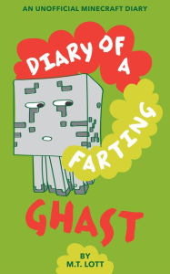 Title: Diary of a Farting Ghast: An Unofficial Minecraft Diary, Author: M.T. Lott
