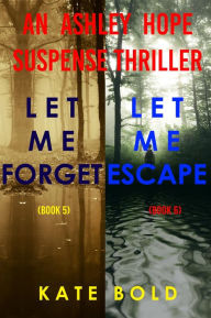 Title: Ashley Hope Suspense Thriller Bundle: Let Me Forget (#5) and Let Me Escape (#6), Author: Kate Bold