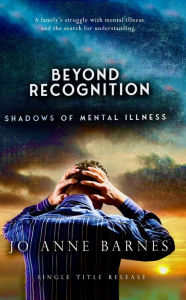 Title: Beyond Recognition: Shadows of Mental Illness, Author: Jo Anne Barnes