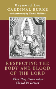 Title: Respecting the Body and Blood of the Lord: When Holy Communion Should Be Denied, Author: Cardinal Raymond Leo Burke