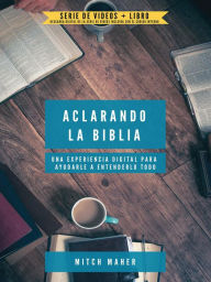Title: ACLARANDO LA BIBLIA: Una experiencia digital para ayudarle a entenderlo todo, Author: Mitch Maher