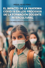 Title: El impacto de la pandemia por COVID-19 en los procesos de la formación docente intercultural: Registros de trabajo docente durante el confinamiento, Author: Miguel Reyes Pérez