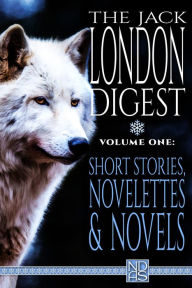 Title: The Jack London Digest, Volume One: Short Stories, Novelettes & Novels, Author: N. D. Author Services [ndas]